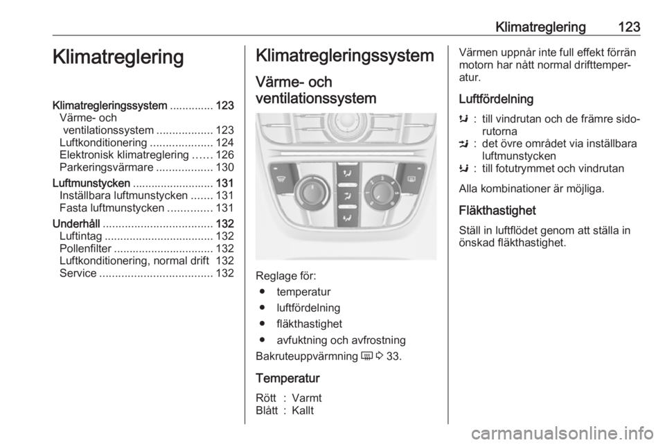 OPEL CASCADA 2017 Instruktionsbok Klimatreglering123KlimatregleringKlimatregleringssystem..............123
Värme- och ventilationssystem ..................123
Luftkonditionering ....................124
Elektronisk klimatreglering ... OPEL CASCADA 2017 Instruktionsbok Klimatreglering123KlimatregleringKlimatregleringssystem..............123
Värme- och ventilationssystem ..................123
Luftkonditionering ....................124
Elektronisk klimatreglering ...