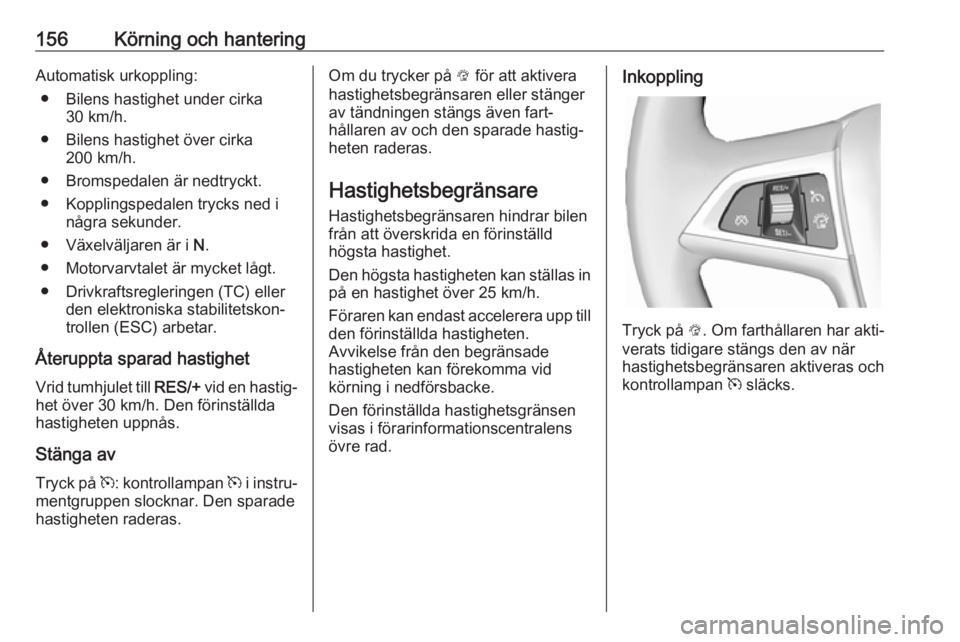 OPEL CASCADA 2017 Instruktionsbok 156Körning och hanteringAutomatisk urkoppling:● Bilens hastighet under cirka 30 km/h.
● Bilens hastighet över cirka 200 km/h.
● Bromspedalen är nedtryckt.
● Kopplingspedalen trycks ned i n OPEL CASCADA 2017 Instruktionsbok 156Körning och hanteringAutomatisk urkoppling:● Bilens hastighet under cirka 30 km/h.
● Bilens hastighet över cirka 200 km/h.
● Bromspedalen är nedtryckt.
● Kopplingspedalen trycks ned i n