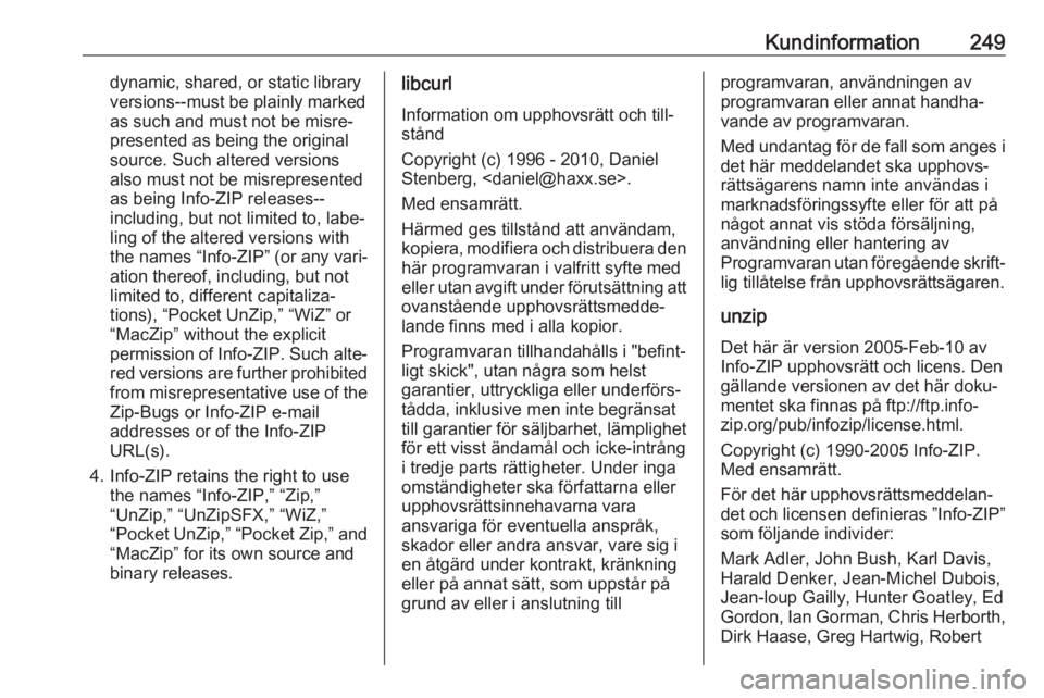 OPEL CASCADA 2017  Instruktionsbok Kundinformation249dynamic, shared, or static library
versions--must be plainly marked
as such and must not be misre‐
presented as being the original
source. Such altered versions
also must not be mi