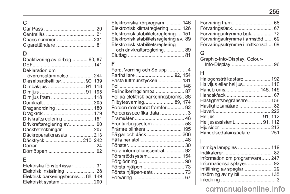 OPEL CASCADA 2017 Instruktionsbok 255CCar Pass ...................................... 20
Centrallås .................................... 21
Chassinummer .......................... 231
Cigarettändare ............................. OPEL CASCADA 2017 Instruktionsbok 255CCar Pass ...................................... 20
Centrallås .................................... 21
Chassinummer .......................... 231
Cigarettändare .............................