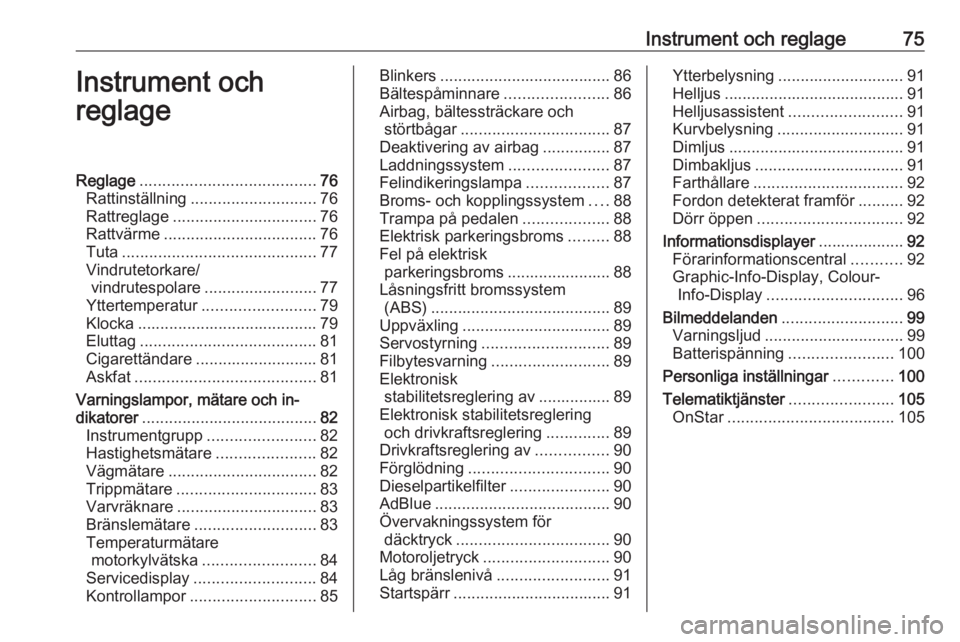 OPEL CASCADA 2017  Instruktionsbok Instrument och reglage75Instrument och
reglageReglage ....................................... 76
Rattinställning ............................ 76
Rattreglage ................................ 76
Rattv