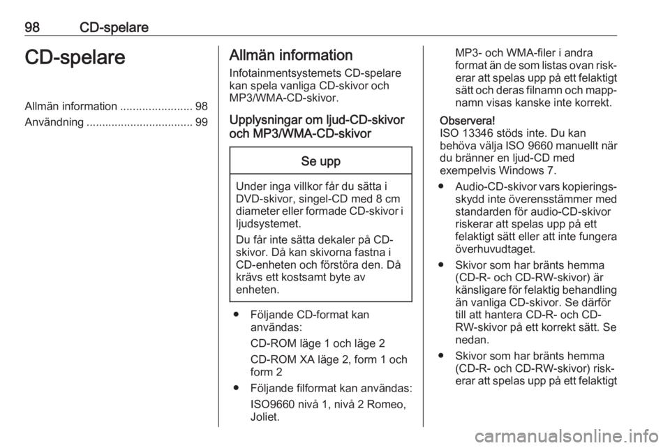 OPEL CASCADA 2018.5  Handbok för infotainmentsystem 98CD-spelareCD-spelareAllmän information.......................98
Användning .................................. 99Allmän information
Infotainmentsystemets CD-spelare
kan spela vanliga CD-skivor och