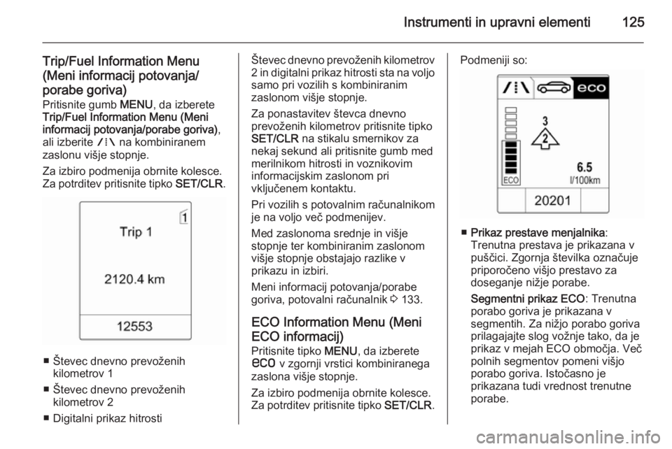 OPEL ASTRA J 2015 Uporabniški priročnik Instrumenti in upravni elementi125
Trip/Fuel Information Menu
(Meni informacij potovanja/ porabe goriva) Pritisnite gumb MENU, da izberete
Trip/Fuel Information Menu (Meni
informacij potovanja/porabe OPEL ASTRA J 2015 Uporabniški priročnik Instrumenti in upravni elementi125
Trip/Fuel Information Menu
(Meni informacij potovanja/ porabe goriva) Pritisnite gumb MENU, da izberete
Trip/Fuel Information Menu (Meni
informacij potovanja/porabe