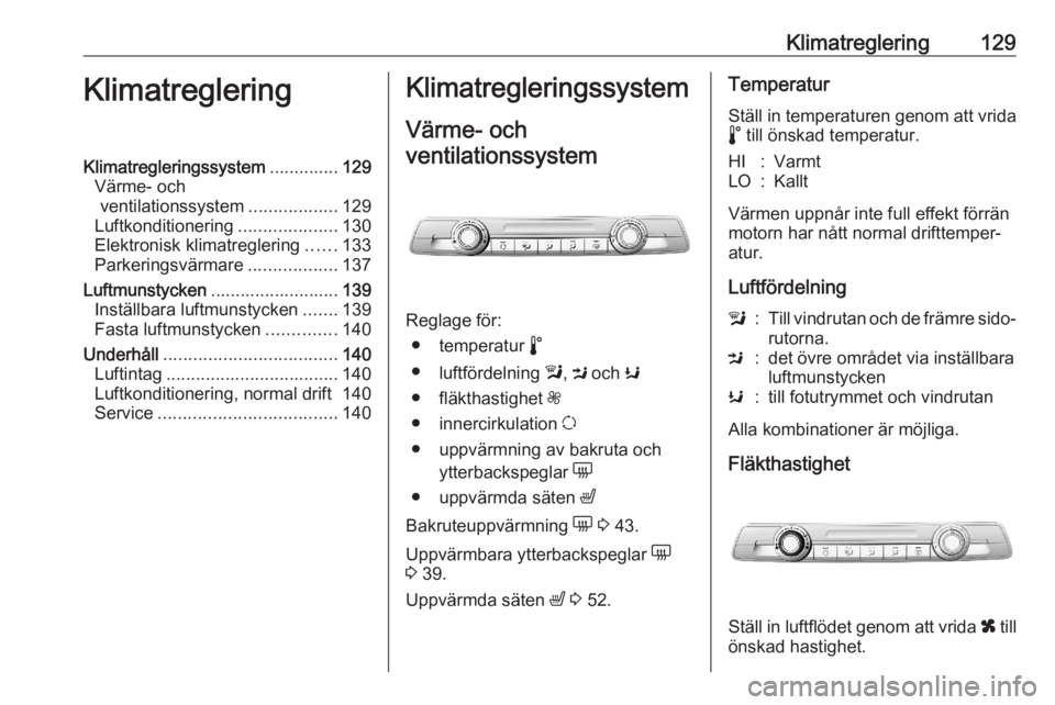 OPEL COMBO E 2020 Instruktionsbok Klimatreglering129KlimatregleringKlimatregleringssystem..............129
Värme- och ventilationssystem ..................129
Luftkonditionering ....................130
Elektronisk klimatreglering ... OPEL COMBO E 2020 Instruktionsbok Klimatreglering129KlimatregleringKlimatregleringssystem..............129
Värme- och ventilationssystem ..................129
Luftkonditionering ....................130
Elektronisk klimatreglering ...