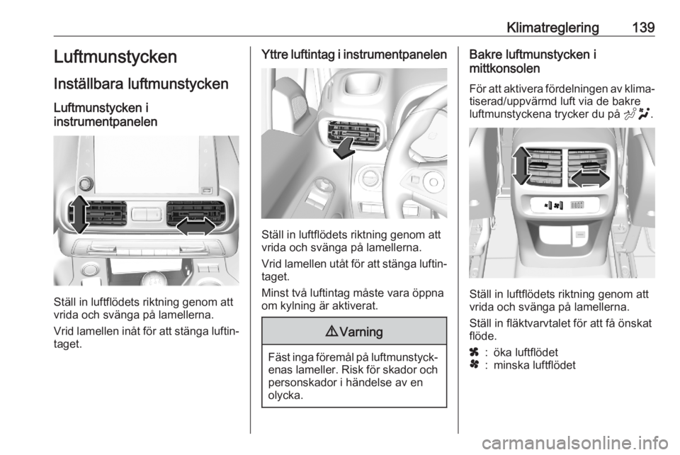 OPEL COMBO E 2020  Instruktionsbok Klimatreglering139Luftmunstycken
Inställbara luftmunstycken
Luftmunstycken i
instrumentpanelen
Ställ in luftflödets riktning genom att
vrida och svänga på lamellerna.
Vrid lamellen inåt för att