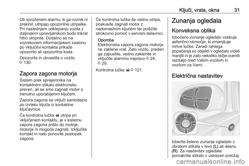 OPEL ASTRA J 2016.5  Uporabniški priročnik Ključi, vrata, okna31Ob sproženem alarmu, ki ga voznik ni
prekinil, utripajo opozorilne utripalke.
Pri naslednjem odklepanju vozila z
daljinskim upravljalnikom bodo trikrat hitro utripnile. Dodatno 