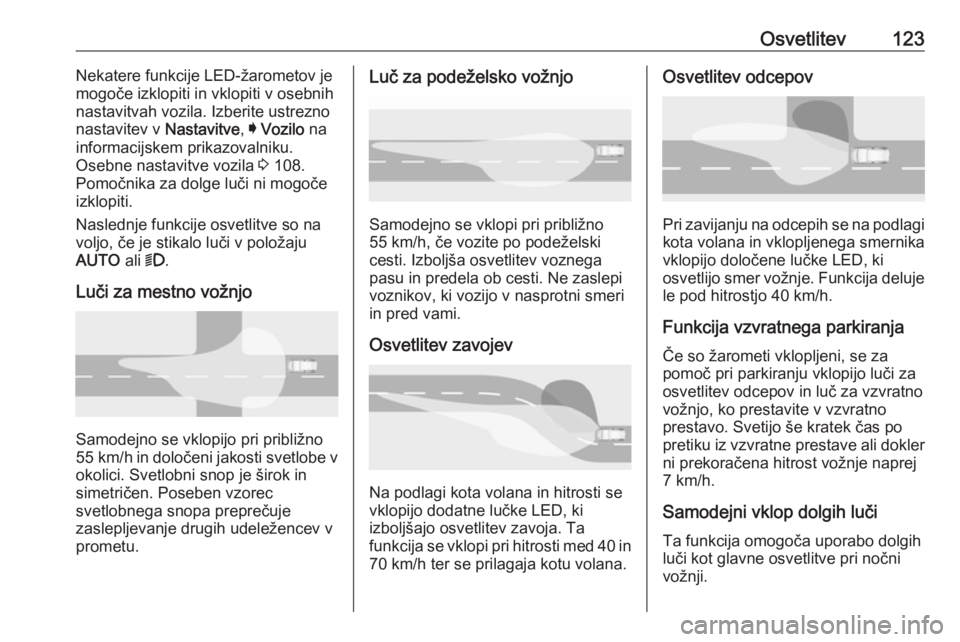 OPEL ASTRA K 2016  Uporabniški priročnik Osvetlitev123Nekatere funkcije LED-žarometov je
mogoče izklopiti in vklopiti v osebnih
nastavitvah vozila. Izberite ustrezno
nastavitev v  Nastavitve, I Vozilo  na
informacijskem prikazovalniku. Ose
