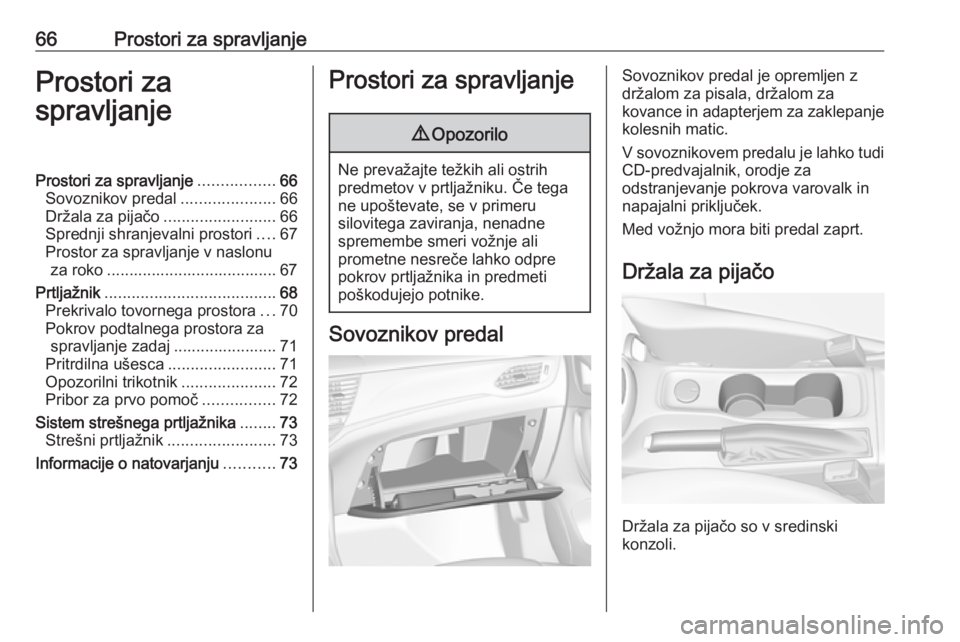 OPEL ASTRA K 2016 Uporabniški priročnik 66Prostori za spravljanjeProstori za
spravljanjeProstori za spravljanje .................66
Sovoznikov predal .....................66
Držala za pijačo .........................66
Sprednji shranjeval OPEL ASTRA K 2016 Uporabniški priročnik 66Prostori za spravljanjeProstori za
spravljanjeProstori za spravljanje .................66
Sovoznikov predal .....................66
Držala za pijačo .........................66
Sprednji shranjeval