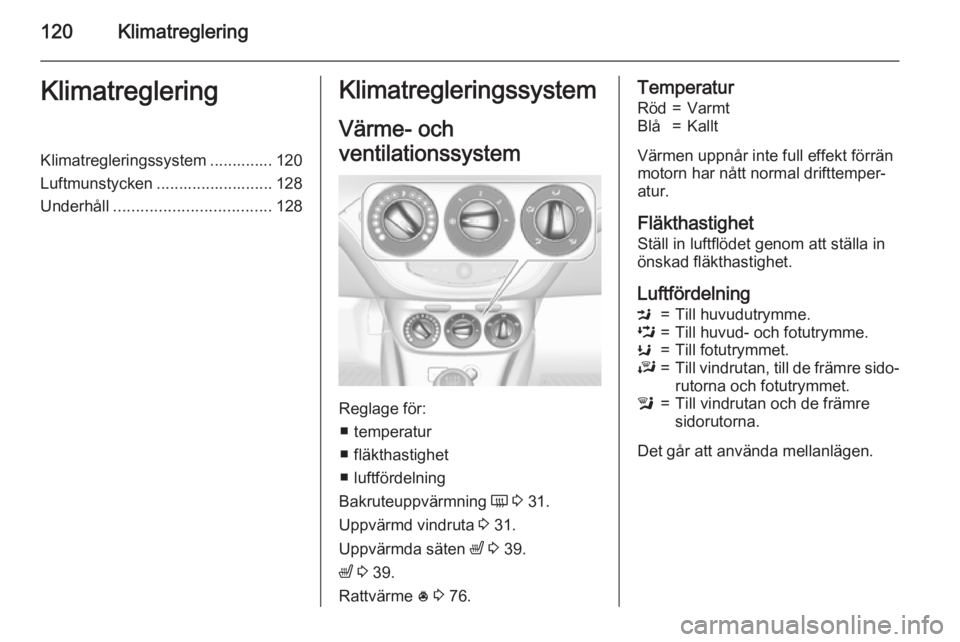 OPEL CORSA 2015.75  Instruktionsbok 120KlimatregleringKlimatregleringKlimatregleringssystem .............. 120
Luftmunstycken .......................... 128
Underhåll ................................... 128Klimatregleringssystem
Värme