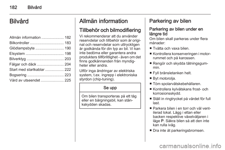 OPEL CORSA 2015.75  Instruktionsbok 182BilvårdBilvårdAllmän information.....................182
Bilkontroller ................................ 183
Glödlampsbyte ........................... 190
Elsystem ..............................