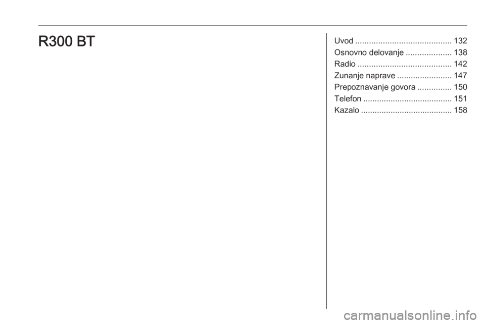 OPEL ASTRA K 2018  Navodila za uporabo Infotainment sistema Uvod.......................................... 132
Osnovno delovanje ....................138
Radio ......................................... 142
Zunanje naprave ........................147
Prepoznavan