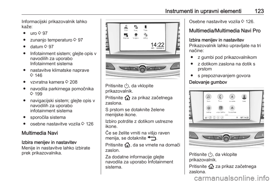 OPEL ASTRA K 2020 Uporabniški priročnik Instrumenti in upravni elementi123Informacijski prikazovalnik lahkokaže:
● uro 3 97
● zunanjo temperaturo 3 97
● datum 3 97
● Infotainment sistem; glejte opis v
navodilih za uporabo
Infota OPEL ASTRA K 2020 Uporabniški priročnik Instrumenti in upravni elementi123Informacijski prikazovalnik lahkokaže:
● uro 3 97
● zunanjo temperaturo 3 97
● datum 3 97
● Infotainment sistem; glejte opis v
navodilih za uporabo
Infota