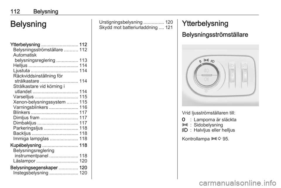 OPEL CORSA E 2018.5  Instruktionsbok 112BelysningBelysningYtterbelysning............................ 112
Belysningsströmställare ..........112
Automatisk belysningsreglering ................113
Helljus .................................