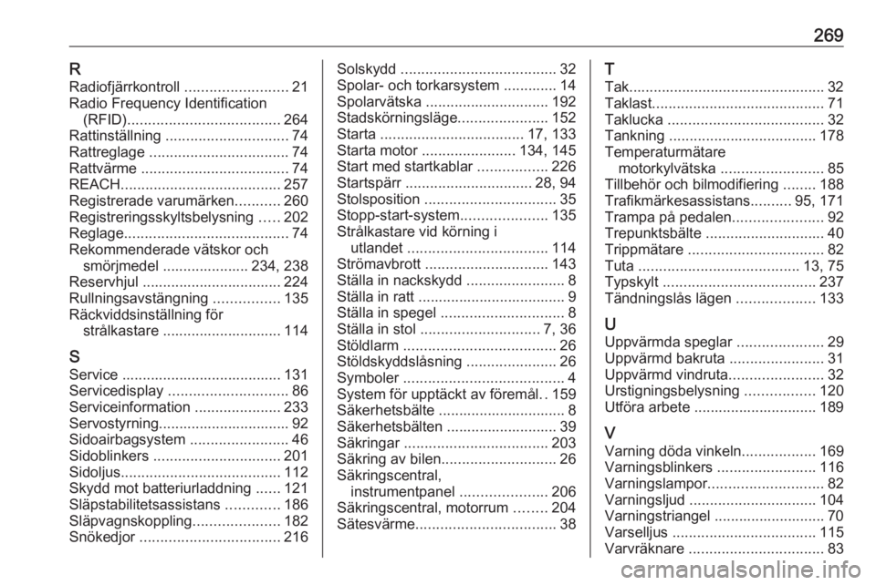 OPEL CORSA E 2018.5  Instruktionsbok 269RRadiofjärrkontroll  .........................21
Radio Frequency Identification (RFID) ..................................... 264
Rattinställning  .............................. 74
Rattreglage  ..