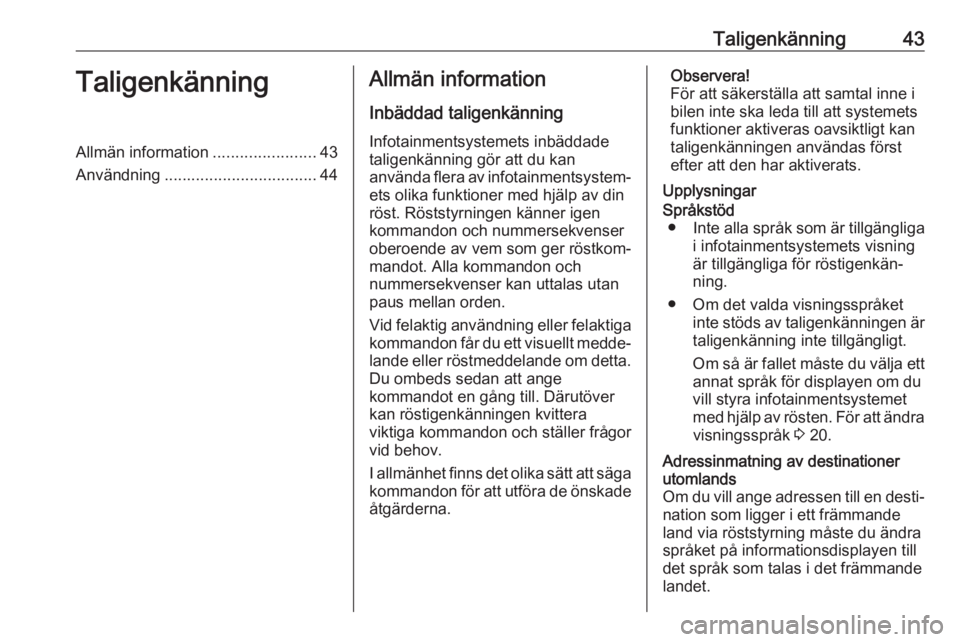 OPEL CORSA F 2020  Handbok för infotainmentsystem Taligenkänning43TaligenkänningAllmän information.......................43
Användning .................................. 44Allmän information
Inbäddad taligenkänning
Infotainmentsystemets inbäd