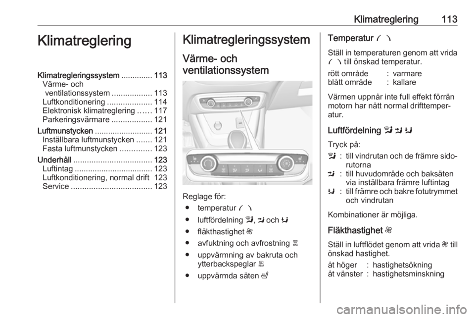 OPEL CROSSLAND X 2017.75  Instruktionsbok Klimatreglering113KlimatregleringKlimatregleringssystem..............113
Värme- och ventilationssystem ..................113
Luftkonditionering ....................114
Elektronisk klimatreglering ...