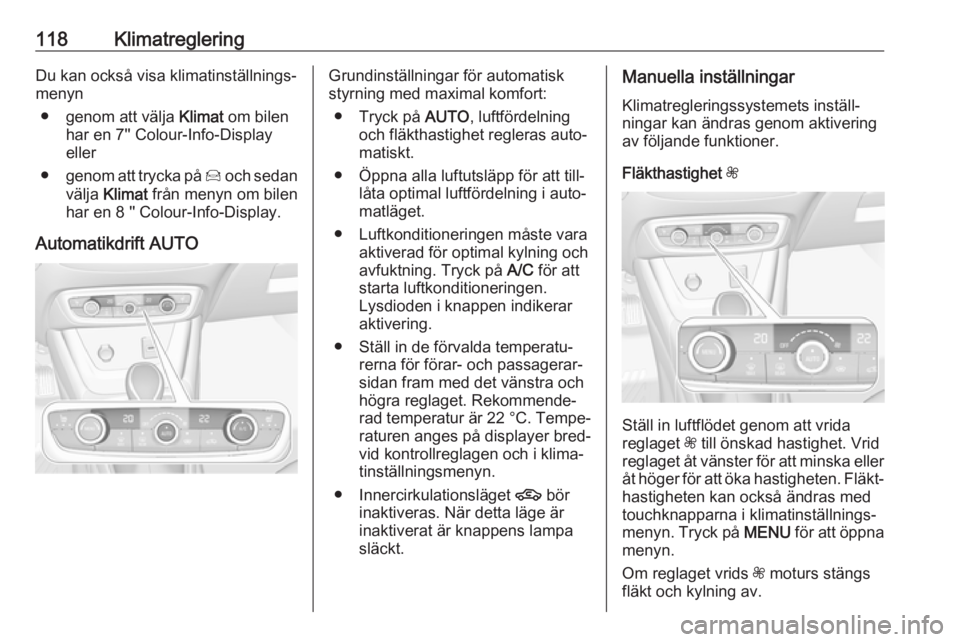 OPEL CROSSLAND X 2017.75  Instruktionsbok 118KlimatregleringDu kan också visa klimatinställnings‐
menyn
● genom att välja  Klimat om bilen
har en 7'' Colour-Info-Display
eller
● genom att trycka på  Í och sedan
välja  Klim