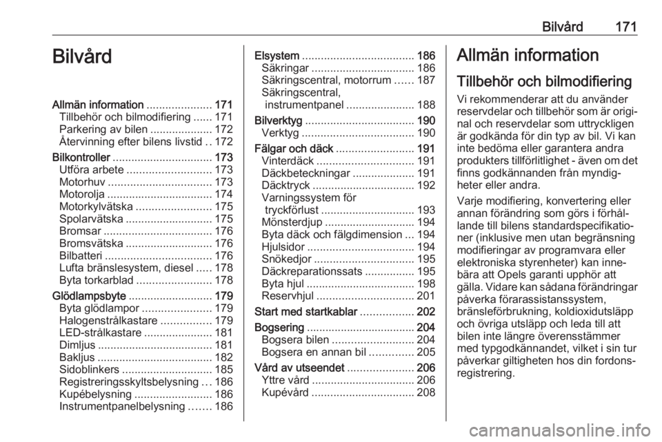 OPEL CROSSLAND X 2017.75  Instruktionsbok Bilvård171BilvårdAllmän information.....................171
Tillbehör och bilmodifiering ......171
Parkering av bilen ....................172
Återvinning efter bilens livstid ..172
Bilkontroller 