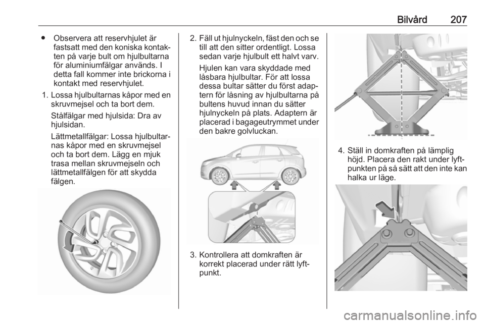 OPEL CROSSLAND X 2018 Instruktionsbok Bilvård207● Observera att reservhjulet ärfastsatt med den koniska kontak‐ten på varje bult om hjulbultarnaför aluminiumfälgar används. I
detta fall kommer inte brickorna i
kontakt med reserv OPEL CROSSLAND X 2018 Instruktionsbok Bilvård207● Observera att reservhjulet ärfastsatt med den koniska kontak‐ten på varje bult om hjulbultarnaför aluminiumfälgar används. I
detta fall kommer inte brickorna i
kontakt med reserv