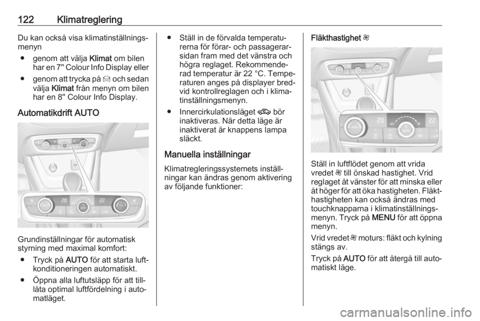 OPEL CROSSLAND X 2019  Instruktionsbok 122KlimatregleringDu kan också visa klimatinställnings‐
menyn
● genom att välja  Klimat om bilen
har en 7'' Colour Info Display eller
● genom att trycka på  Í och sedan
välja  Klim