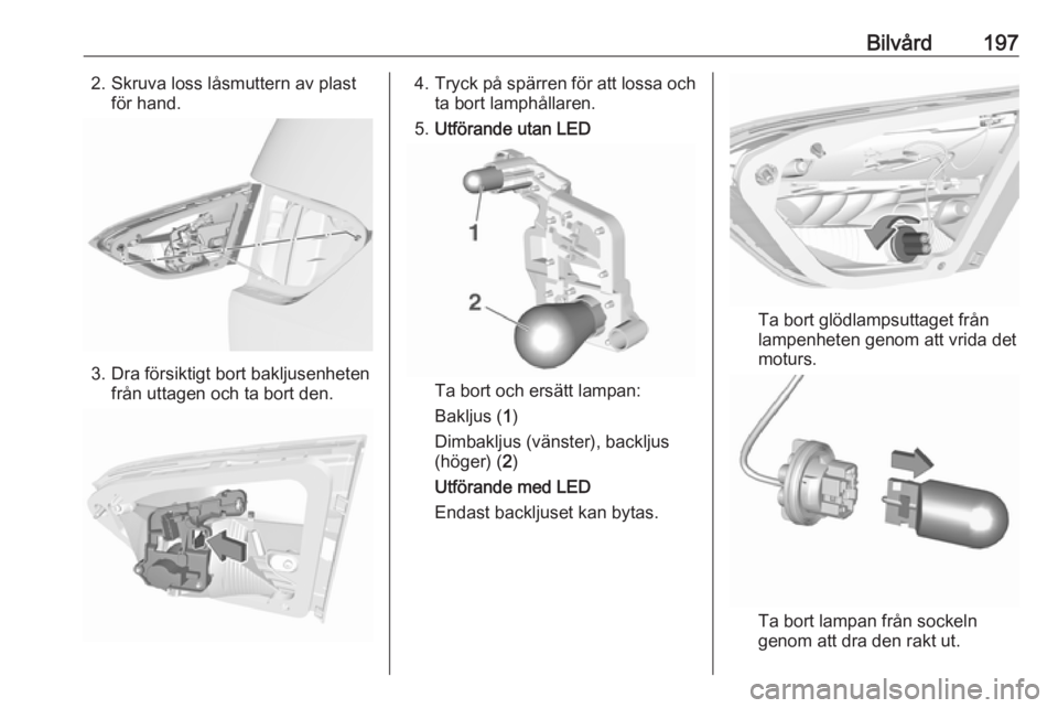 OPEL CROSSLAND X 2019  Instruktionsbok Bilvård1972. Skruva loss låsmuttern av plastför hand.
3. Dra försiktigt bort bakljusenheten från uttagen och ta bort den.
4.Tryck på spärren för att lossa och
ta bort lamphållaren.
5. Utföra