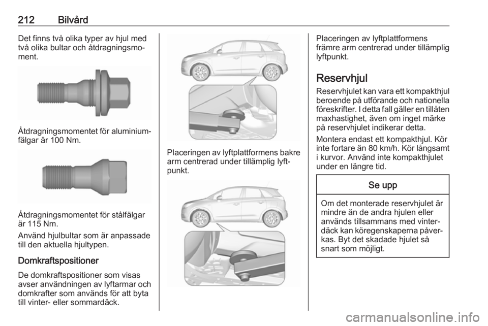 OPEL CROSSLAND X 2019 Instruktionsbok 212BilvårdDet finns två olika typer av hjul med
två olika bultar och åtdragningsmo‐
ment.
Åtdragningsmomentet för aluminium‐
fälgar är 100 Nm.
Åtdragningsmomentet för stålfälgar
är 11 OPEL CROSSLAND X 2019 Instruktionsbok 212BilvårdDet finns två olika typer av hjul med
två olika bultar och åtdragningsmo‐
ment.
Åtdragningsmomentet för aluminium‐
fälgar är 100 Nm.
Åtdragningsmomentet för stålfälgar
är 11
