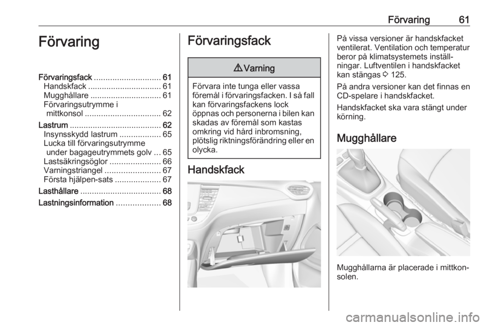 OPEL CROSSLAND X 2019  Instruktionsbok Förvaring61FörvaringFörvaringsfack............................. 61
Handskfack ................................ 61
Mugghållare ............................... 61
Förvaringsutrymme i mittkonsol ...