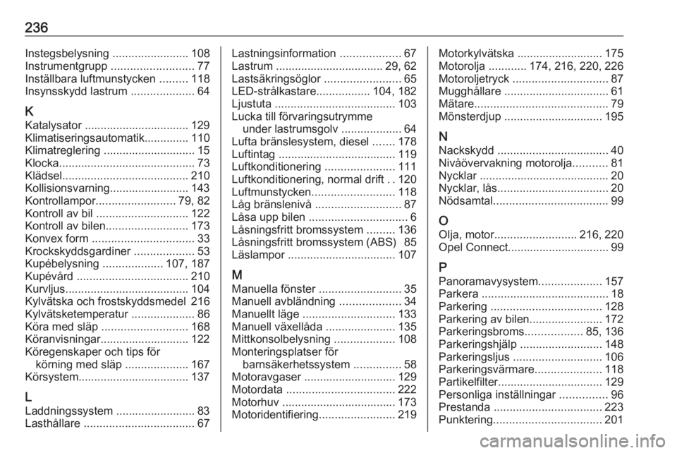 OPEL CROSSLAND X 2020 Instruktionsbok 236Instegsbelysning ........................108
Instrumentgrupp .......................... 77
Inställbara luftmunstycken .........118
Insynsskydd lastrum ....................64
K
Katalysator ..... OPEL CROSSLAND X 2020 Instruktionsbok 236Instegsbelysning ........................108
Instrumentgrupp .......................... 77
Inställbara luftmunstycken .........118
Insynsskydd lastrum ....................64
K
Katalysator .....