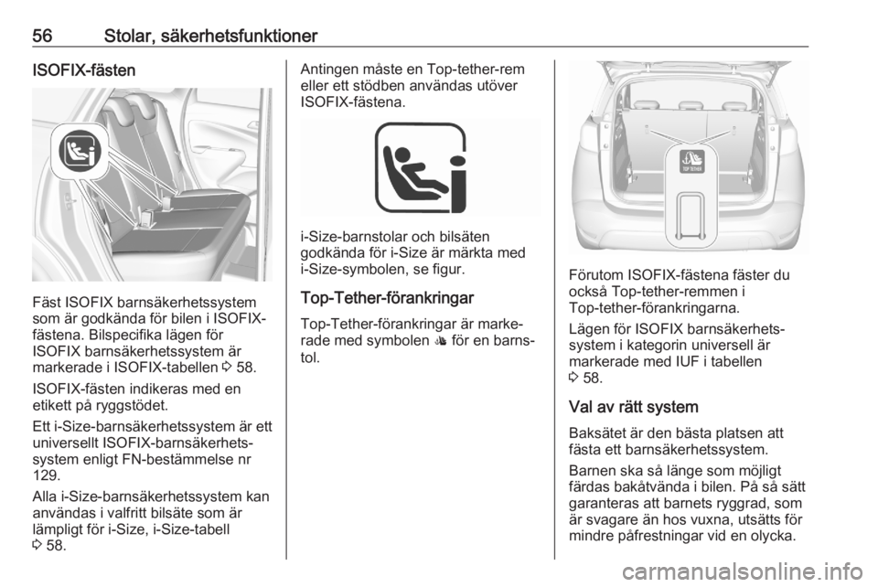 OPEL CROSSLAND X 2020  Instruktionsbok 56Stolar, säkerhetsfunktionerISOFIX-fästen
Fäst ISOFIX barnsäkerhetssystem
som är godkända för bilen i ISOFIX-
fästena. Bilspecifika lägen för
ISOFIX barnsäkerhetssystem är
markerade i ISO