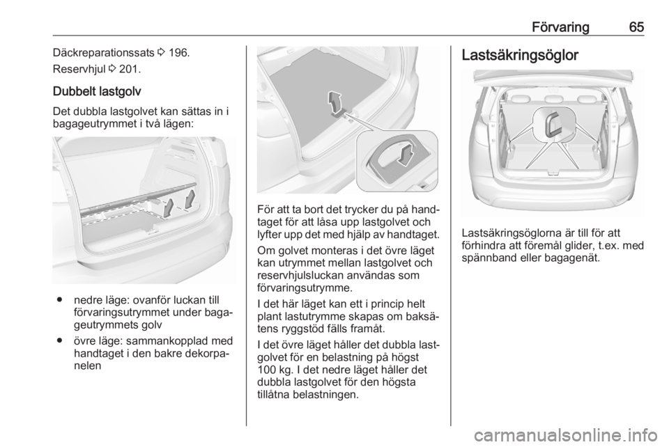 OPEL CROSSLAND X 2020  Instruktionsbok Förvaring65Däckreparationssats 3 196.
Reservhjul  3 201.
Dubbelt lastgolv Det dubbla lastgolvet kan sättas in i
bagageutrymmet i två lägen:
● nedre läge: ovanför luckan till förvaringsutrymm