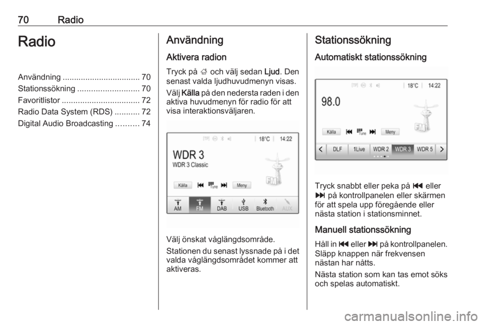 OPEL GRANDLAND X 2018  Handbok för infotainmentsystem 70RadioRadioAnvändning.................................. 70
Stationssökning ........................... 70
Favoritlistor .................................. 72
Radio Data System (RDS) ...........72
D
