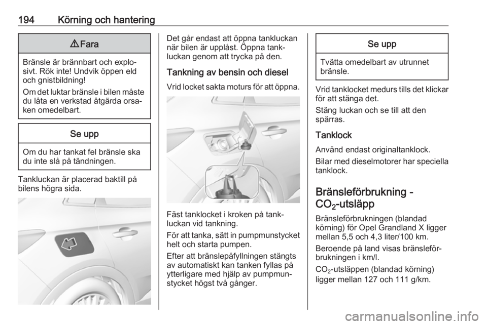 OPEL GRANDLAND X 2018 Instruktionsbok 194Körning och hantering9Fara
Bränsle är brännbart och explo‐
sivt. Rök inte! Undvik öppen eld
och gnistbildning!
Om det luktar bränsle i bilen måste
du låta en verkstad åtgärda orsa‐
k OPEL GRANDLAND X 2018 Instruktionsbok 194Körning och hantering9Fara
Bränsle är brännbart och explo‐
sivt. Rök inte! Undvik öppen eld
och gnistbildning!
Om det luktar bränsle i bilen måste
du låta en verkstad åtgärda orsa‐
k