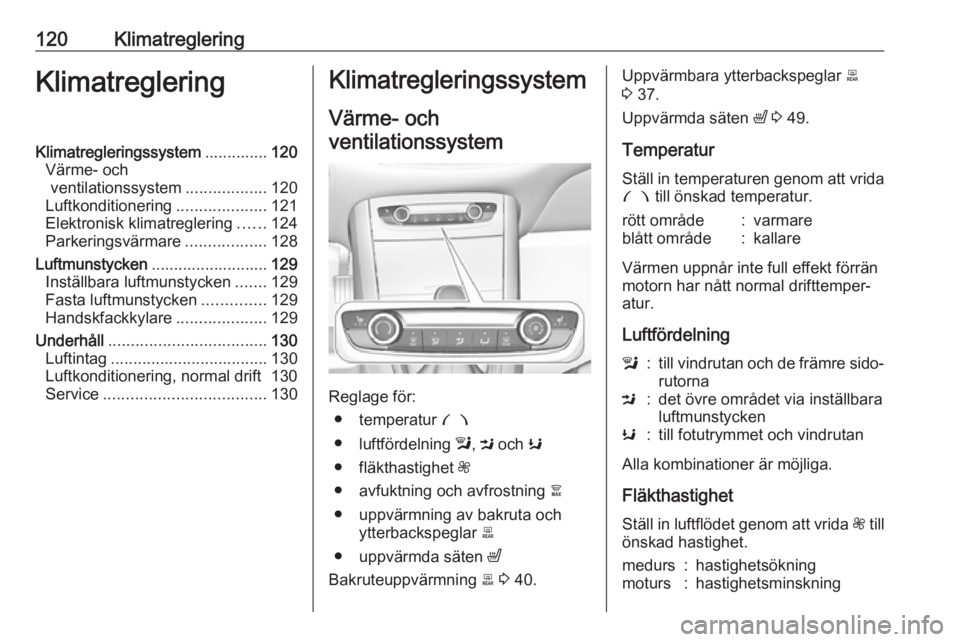 OPEL GRANDLAND X 2018.75  Instruktionsbok 120KlimatregleringKlimatregleringKlimatregleringssystem..............120
Värme- och ventilationssystem ..................120
Luftkonditionering ....................121
Elektronisk klimatreglering ...