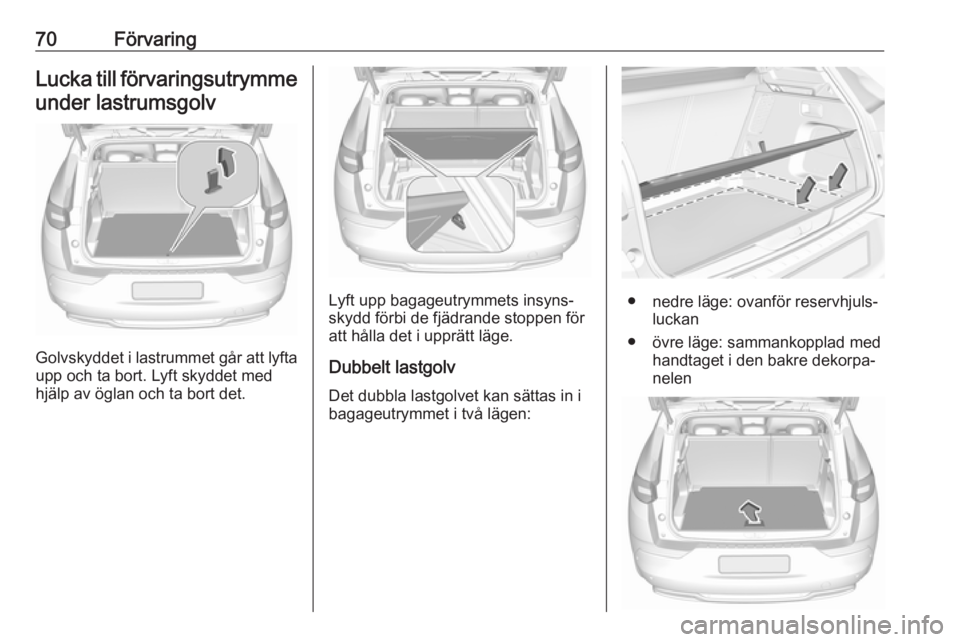 OPEL GRANDLAND X 2019  Instruktionsbok 70FörvaringLucka till förvaringsutrymme
under lastrumsgolv
Golvskyddet i lastrummet går att lyfta
upp och ta bort. Lyft skyddet med
hjälp av öglan och ta bort det.
Lyft upp bagageutrymmets insyns