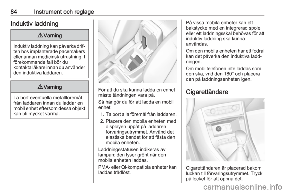 OPEL GRANDLAND X 2019 Instruktionsbok 84Instrument och reglageInduktiv laddning9Varning
Induktiv laddning kan påverka drif‐
ten hos implanterade pacemakerseller annan medicinsk utrustning. I förekommande fall bör du
kontakta läkare OPEL GRANDLAND X 2019 Instruktionsbok 84Instrument och reglageInduktiv laddning9Varning
Induktiv laddning kan påverka drif‐
ten hos implanterade pacemakerseller annan medicinsk utrustning. I förekommande fall bör du
kontakta läkare
