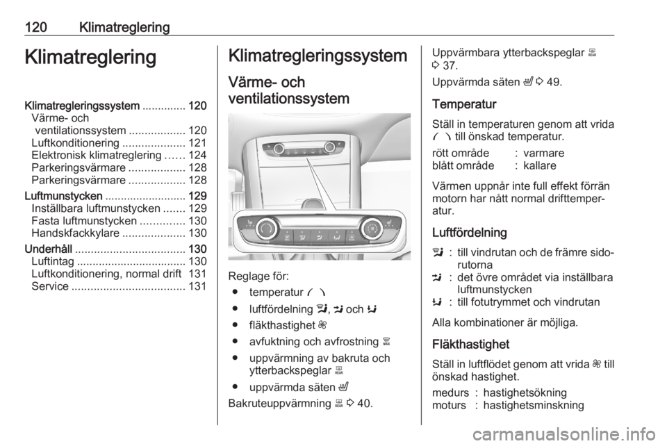 OPEL GRANDLAND X 2020  Instruktionsbok 120KlimatregleringKlimatregleringKlimatregleringssystem..............120
Värme- och ventilationssystem ..................120
Luftkonditionering ....................121
Elektronisk klimatreglering ...
