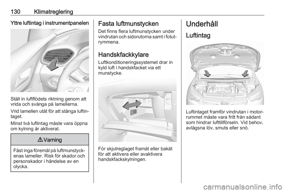OPEL GRANDLAND X 2020  Instruktionsbok 130KlimatregleringYttre luftintag i instrumentpanelen
Ställ in luftflödets riktning genom att
vrida och svänga på lamellerna.
Vrid lamellen utåt för att stänga luftin‐
taget.
Minst två lufti