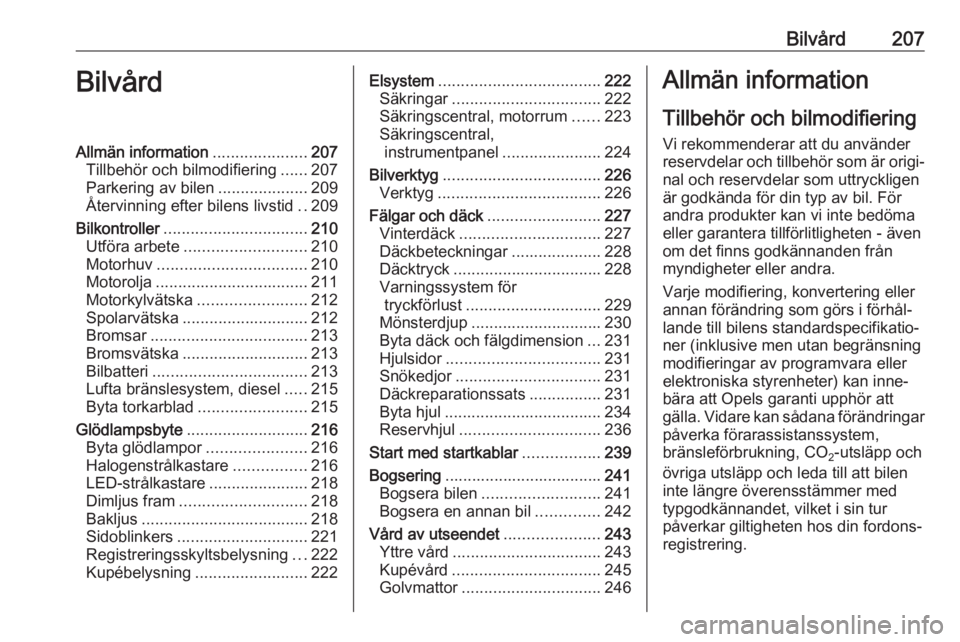 OPEL GRANDLAND X 2020  Instruktionsbok Bilvård207BilvårdAllmän information.....................207
Tillbehör och bilmodifiering ......207
Parkering av bilen ....................209
Återvinning efter bilens livstid ..209
Bilkontroller 