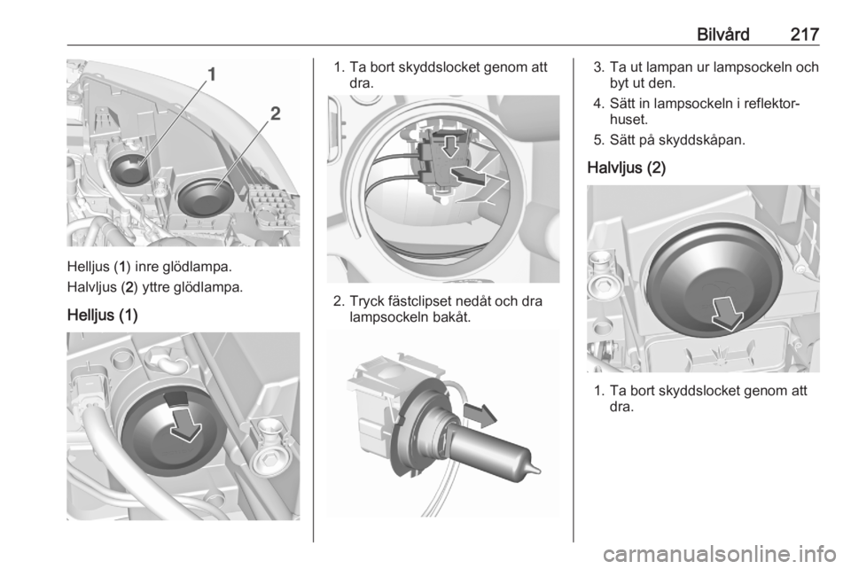 OPEL GRANDLAND X 2020  Instruktionsbok Bilvård217
Helljus (1) inre glödlampa.
Halvljus ( 2) yttre glödlampa.
Helljus (1)
1. Ta bort skyddslocket genom att dra.
2. Tryck fästclipset nedåt och dralampsockeln bakåt.
3. Ta ut lampan ur l