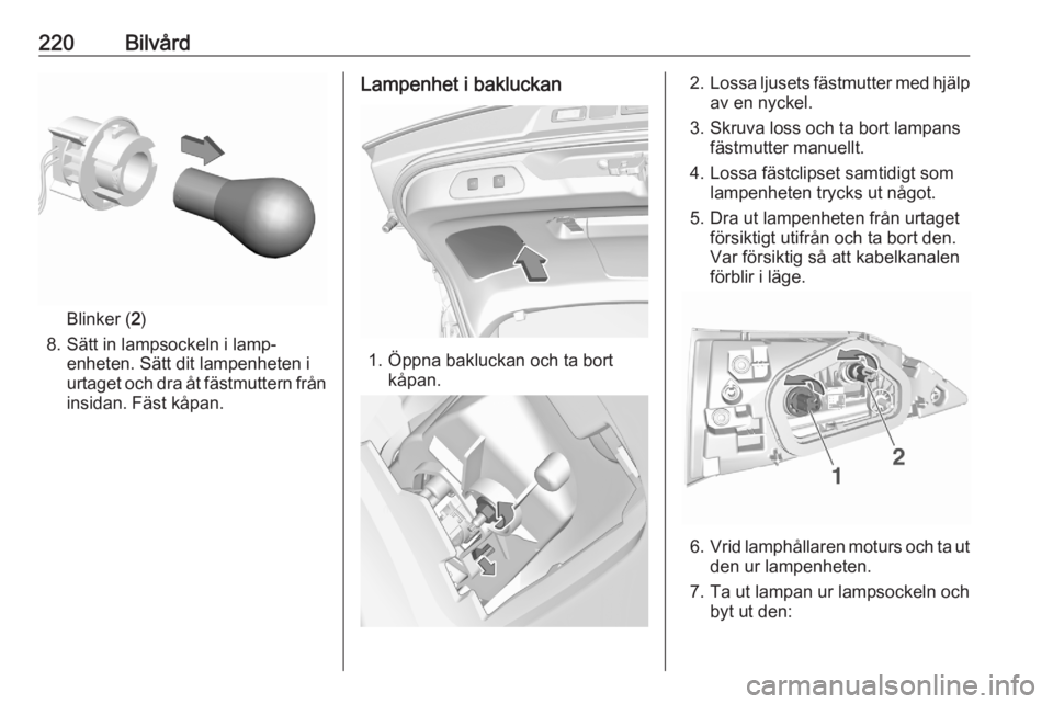 OPEL GRANDLAND X 2020  Instruktionsbok 220Bilvård
Blinker (2)
8. Sätt in lampsockeln i lamp‐ enheten. Sätt dit lampenheten i
urtaget och dra åt fästmuttern från
insidan. Fäst kåpan.
Lampenhet i bakluckan
1. Öppna bakluckan och t