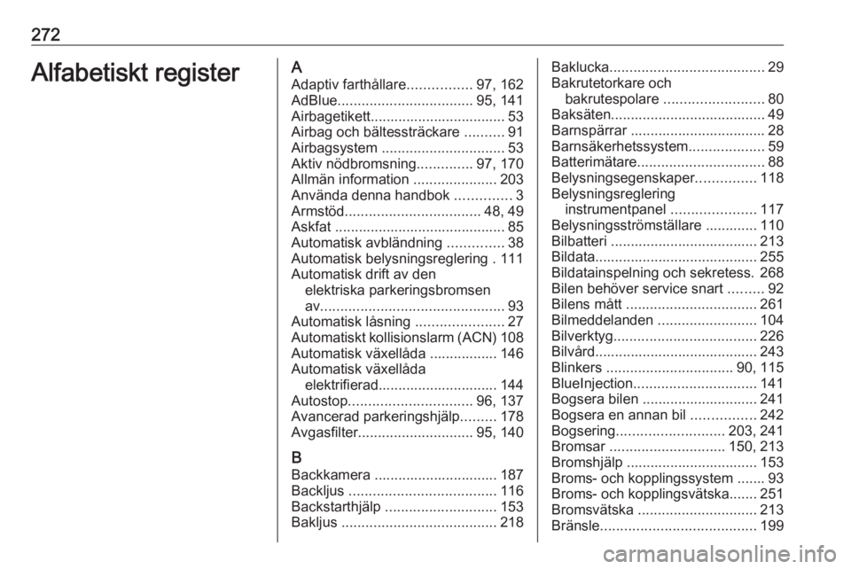 OPEL GRANDLAND X 2020  Instruktionsbok 272Alfabetiskt registerAAdaptiv farthållare ................97, 162
AdBlue .................................. 95, 141
Airbagetikett.................................. 53
Airbag och bältessträckare  