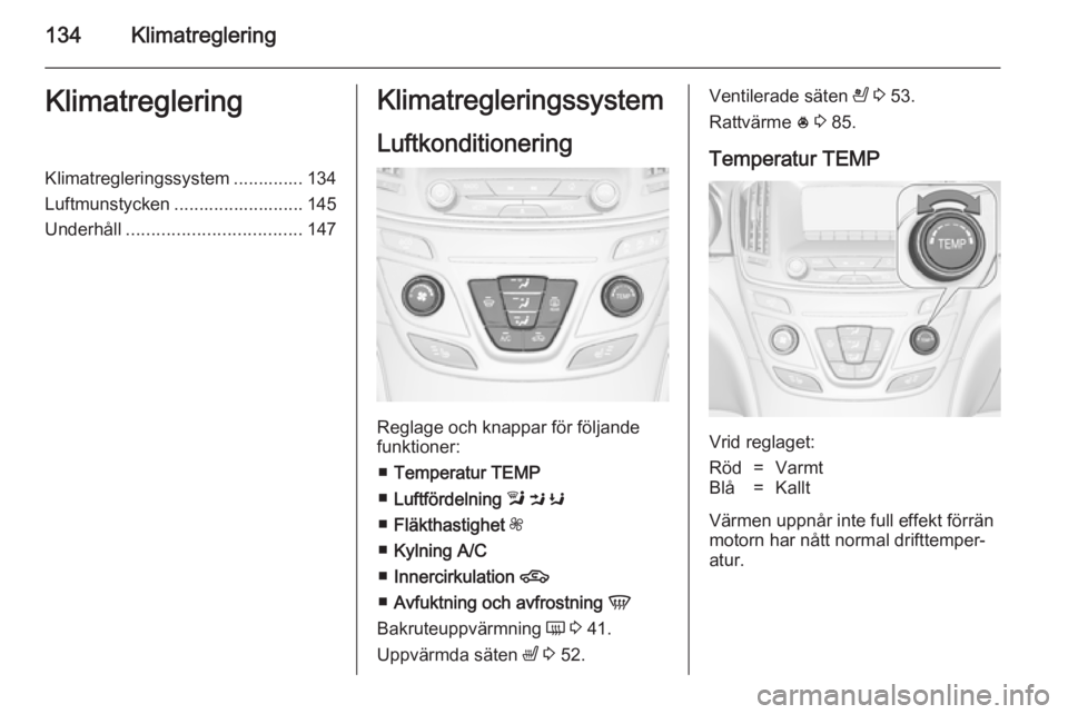 OPEL INSIGNIA 2014.5  Instruktionsbok 134KlimatregleringKlimatregleringKlimatregleringssystem .............. 134
Luftmunstycken .......................... 145
Underhåll ................................... 147Klimatregleringssystem
Luftko