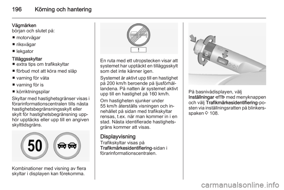 OPEL INSIGNIA 2014.5  Instruktionsbok 196Körning och hantering
Vägmärken
början och slutet på:
■ motorvägar
■ riksvägar
■ lekgatorTilläggsskyltar ■ extra tips om trafikskyltar
■ förbud mot att köra med släp
■ varnin