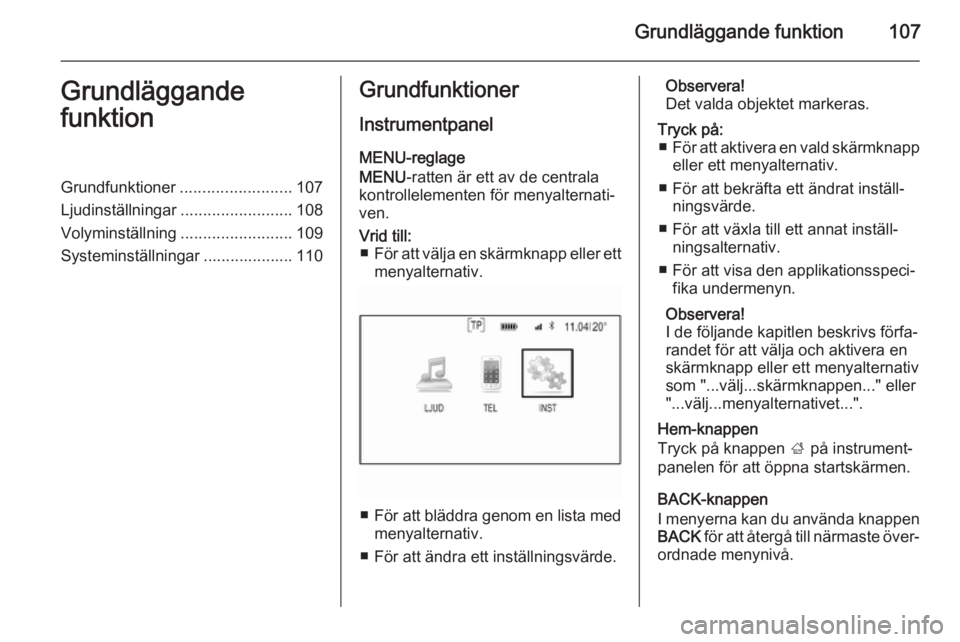 OPEL INSIGNIA 2015  Handbok för infotainmentsystem Grundläggande funktion107Grundläggande
funktionGrundfunktioner .........................107
Ljudinställningar .........................108
Volyminställning .........................109
Systeminst