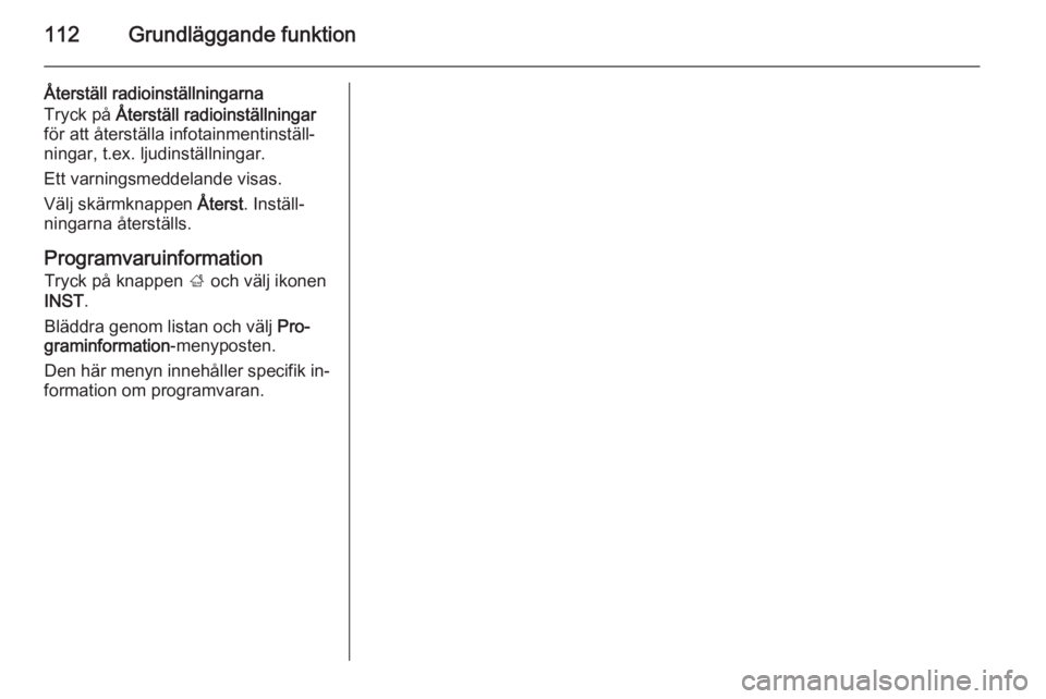 OPEL INSIGNIA 2015  Handbok för infotainmentsystem 112Grundläggande funktion
Återställ radioinställningarna
Tryck på  Återställ radioinställningar
för att återställa infotainmentinställ‐
ningar, t.ex. ljudinställningar.
Ett varningsmedd