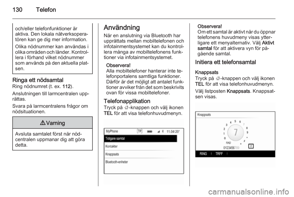 OPEL INSIGNIA 2015  Handbok för infotainmentsystem 130Telefonoch/eller telefonfunktioner är
aktiva. Den lokala nätverksopera‐
tören kan ge dig mer information.
Olika nödnummer kan användas i
olika områden och länder. Kontrol‐
lera i förhan OPEL INSIGNIA 2015  Handbok för infotainmentsystem 130Telefonoch/eller telefonfunktioner är
aktiva. Den lokala nätverksopera‐
tören kan ge dig mer information.
Olika nödnummer kan användas i
olika områden och länder. Kontrol‐
lera i förhan