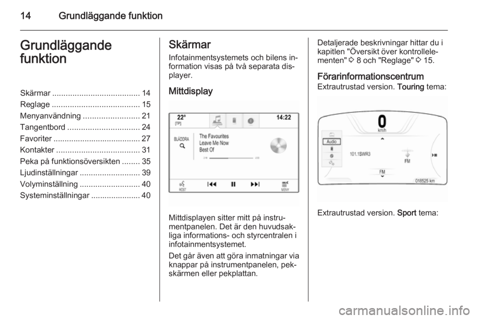 OPEL INSIGNIA 2015 Handbok för infotainmentsystem 14Grundläggande funktionGrundläggande
funktionSkärmar ....................................... 14
Reglage ....................................... 15
Menyanvändning .........................21
Tange OPEL INSIGNIA 2015 Handbok för infotainmentsystem 14Grundläggande funktionGrundläggande
funktionSkärmar ....................................... 14
Reglage ....................................... 15
Menyanvändning .........................21
Tange