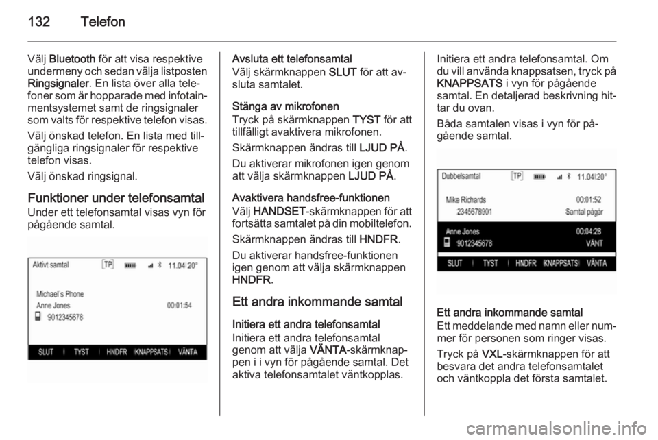 OPEL INSIGNIA 2015  Handbok för infotainmentsystem 132Telefon
Välj Bluetooth  för att visa respektive
undermeny och sedan välja listposten
Ringsignaler . En lista över alla tele‐
foner som är hopparade med infotain‐
mentsystemet samt de rings OPEL INSIGNIA 2015  Handbok för infotainmentsystem 132Telefon
Välj Bluetooth  för att visa respektive
undermeny och sedan välja listposten
Ringsignaler . En lista över alla tele‐
foner som är hopparade med infotain‐
mentsystemet samt de rings