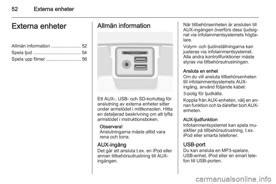 OPEL INSIGNIA 2015  Handbok för infotainmentsystem 52Externa enheterExterna enheterAllmän information.......................52
Spela ljud ..................................... 54
Spela upp filmer ........................... 56Allmän information
Ett 