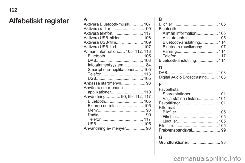 OPEL INSIGNIA BREAK 2017.75 Handbok för infotainmentsystem 122Alfabetiskt registerAAktivera Bluetooth-musik ............107
Aktivera radion.............................. 99
Aktivera telefon ........................... 117
Aktivera USB-bilden ................. OPEL INSIGNIA BREAK 2017.75 Handbok för infotainmentsystem 122Alfabetiskt registerAAktivera Bluetooth-musik ............107
Aktivera radion.............................. 99
Aktivera telefon ........................... 117
Aktivera USB-bilden .................